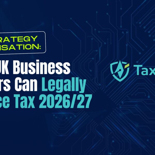Tax Strategy & Optimisation: How UK Business Owners Can Legally Reduce Tax 2026/27